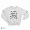 I Don't Want To Look Or Be Cis Sweatshirt