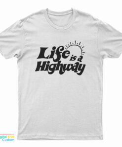 Life Is A Highway T-Shirt