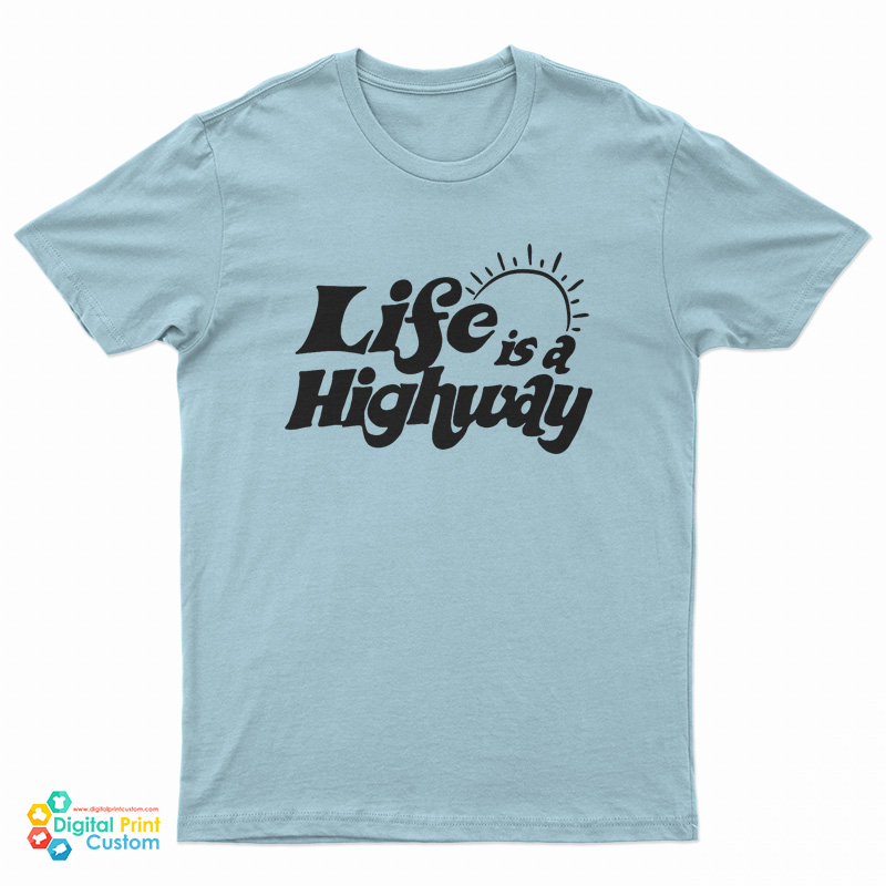 Life Is A Highway T-Shirt