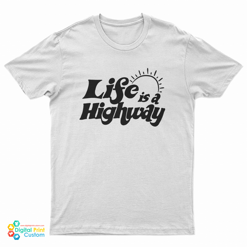 Life Is A Highway T-Shirt