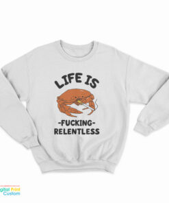 Life Is Fucking Relentless Sweatshirt