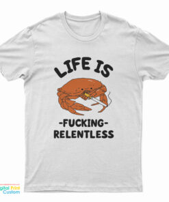 Life Is Fucking Relentless T-Shirt