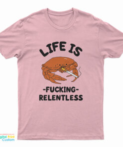 Life Is Fucking Relentless T-Shirt