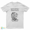 A Woman Without A Man Is Like A Fish Without A Bicycle T-Shirt