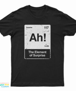 Ah! The Element of Surprise T-Shirt