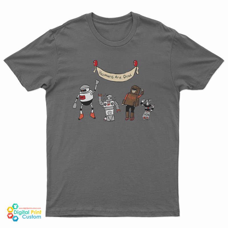 Humans Are Dead T-Shirt