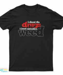 I Don't Do Drugs I Just Smoke Weed T-Shirt
