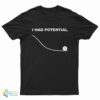 I Had Potential T-Shirt