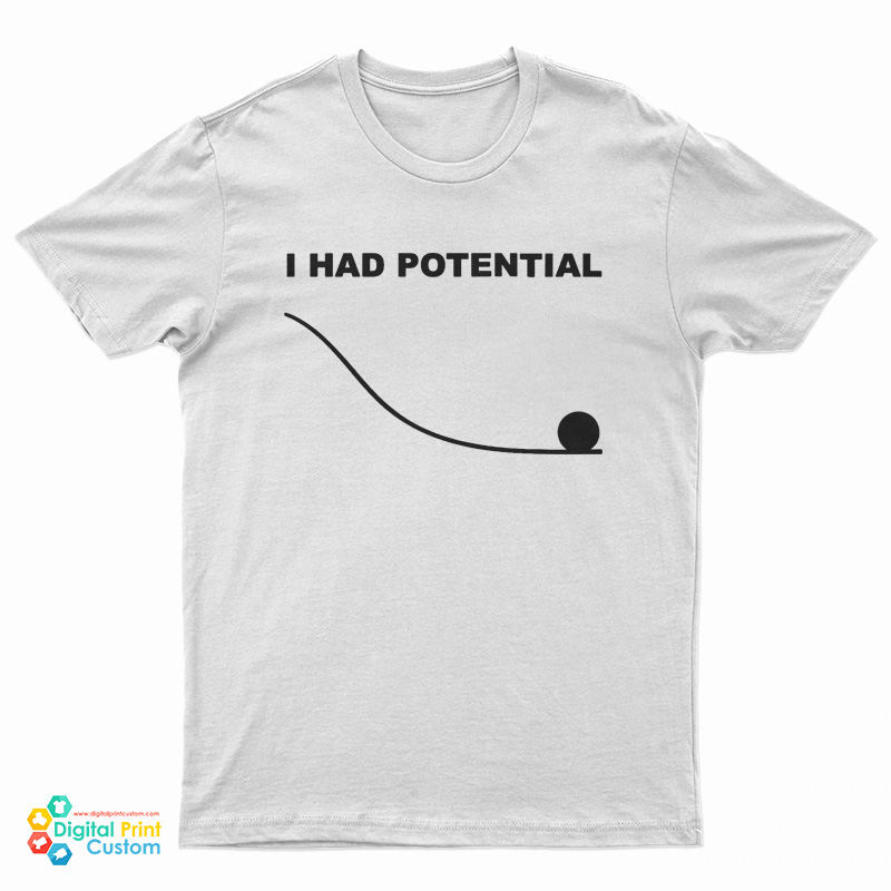 I Had Potential T-Shirt