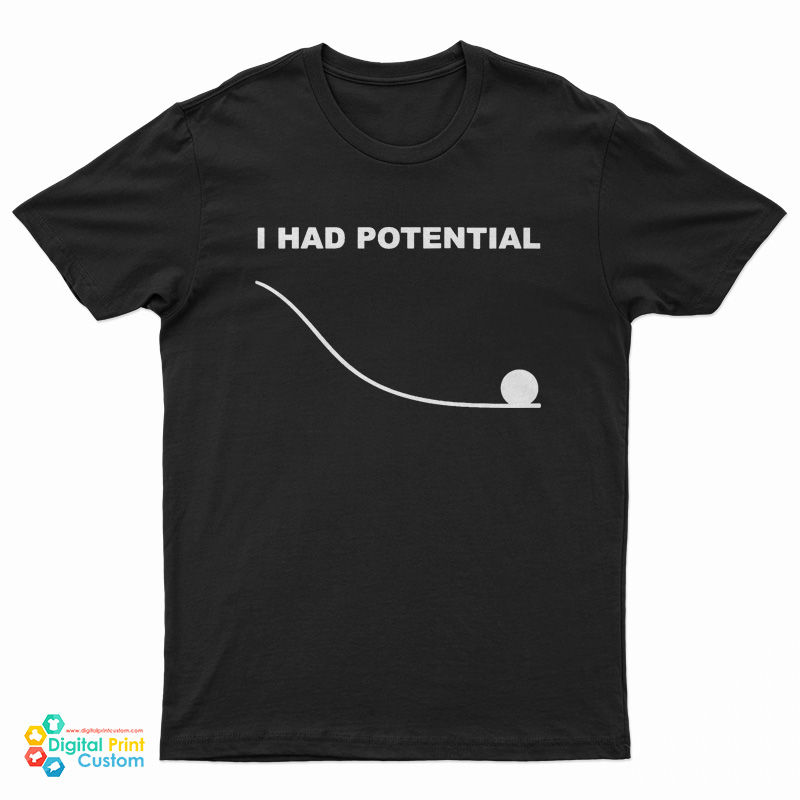 I Had Potential T-Shirt
