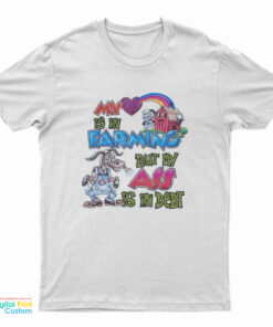 My Heart Is In Farming But My Ass Is In Debt T-Shirt