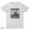 Say My Name Heisenberg T-Shirt