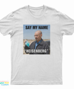 Say My Name Heisenberg T-Shirt