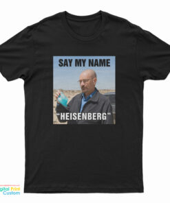 Say My Name Heisenberg T-Shirt