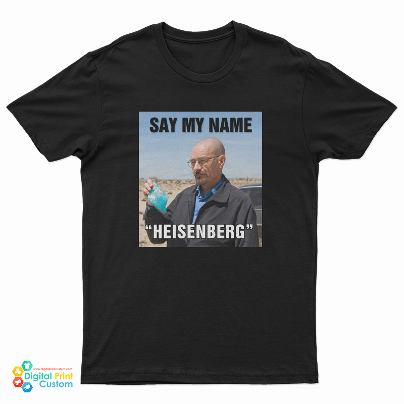 Say My Name Heisenberg T-Shirt