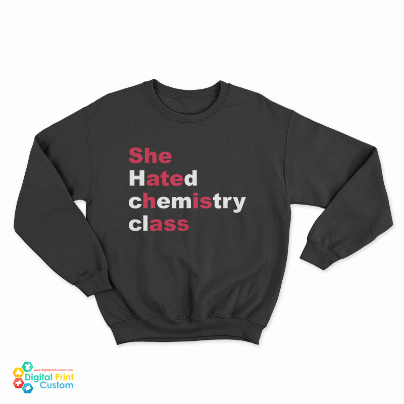 She Hated Chemistry Class She Ate His Ass Sweatshirt