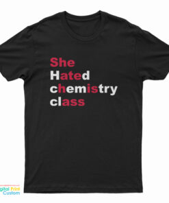 She Hated Chemistry Class She Ate His Ass T-Shirt