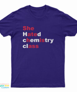She Hated Chemistry Class She Ate His Ass T-Shirt