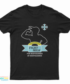 Fight Milk For Bodyguards by Bodyguards T-Shirt