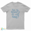 Have You Hugged My T-Shirt Today T-Shirt