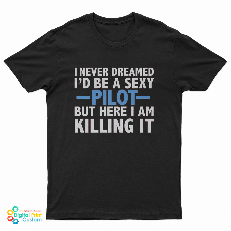 I Never Dreamed I’d Be A Sexy Pilot T-Shirt