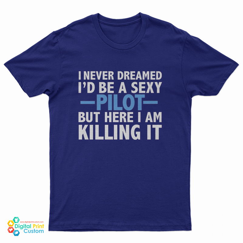 I Never Dreamed I’d Be A Sexy Pilot T-Shirt