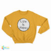 Life Is Happy Sweatshirt