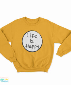 Life Is Happy Sweatshirt