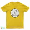 Life Is Happy T-Shirt
