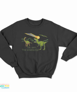 Oh Shit The Economy Sarcastic Dinosaur Sweatshirt