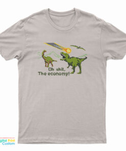 Oh Shit The Economy Sarcastic Dinosaur T-Shirt