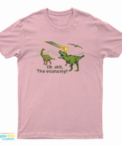 Oh Shit The Economy Sarcastic Dinosaur T-Shirt