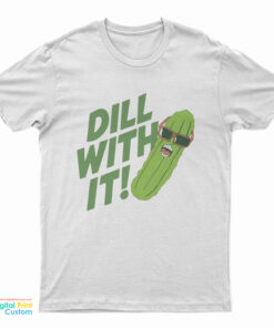 Pickle Dill With It T-Shirt