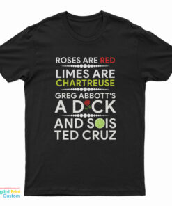 Roses Are Red Limes Are Chartreuse Greg Abbott's A Dick And Sois Ted Cruz T-Shirt