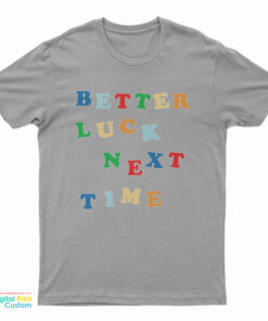 Better Luck Next Time T-Shirt