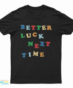 Better Luck Next Time T-Shirt