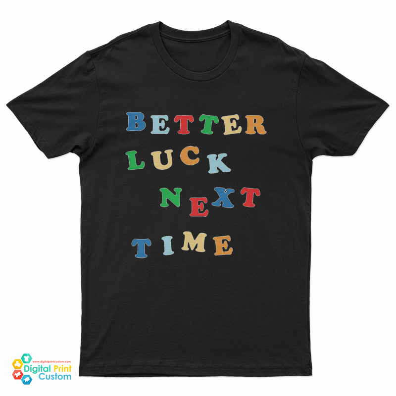 Better Luck Next Time T-Shirt