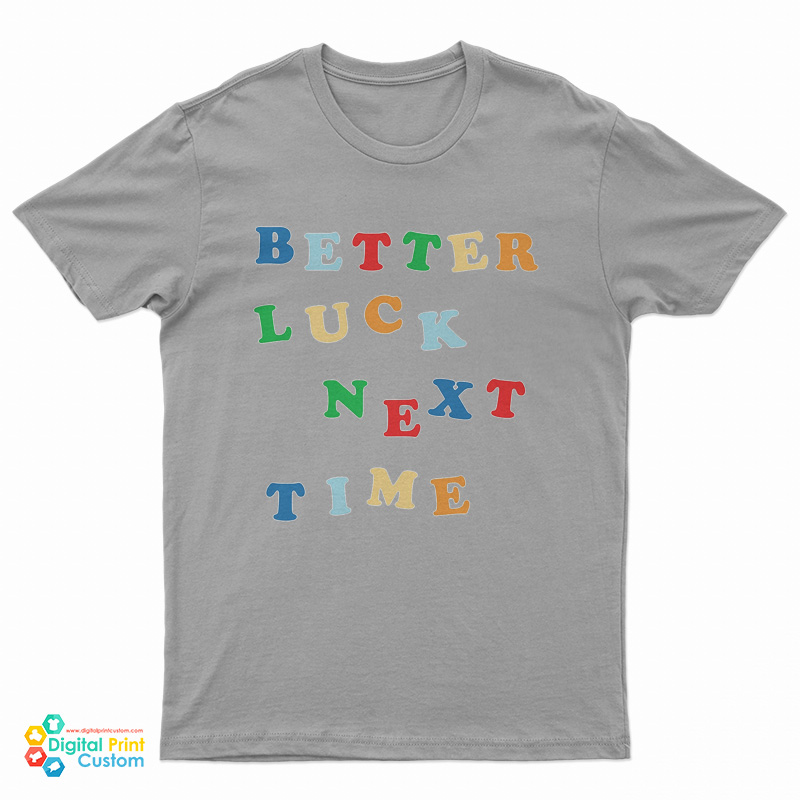 Better Luck Next Time T-Shirt