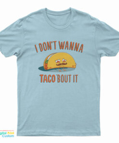 Don’t Wanna Taco ‘Bout It T-Shirt