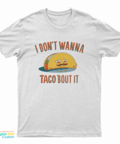 Don’t Wanna Taco ‘Bout It T-Shirt