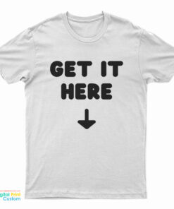 Get It Here T-Shirt