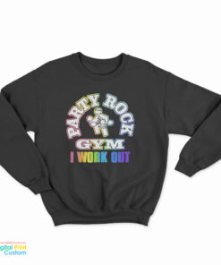 Party Rock Gym I Work Out Sweatshirt