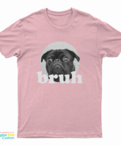 Pug Says “Bruh” Adorable Dog Funny Humor T-Shirt