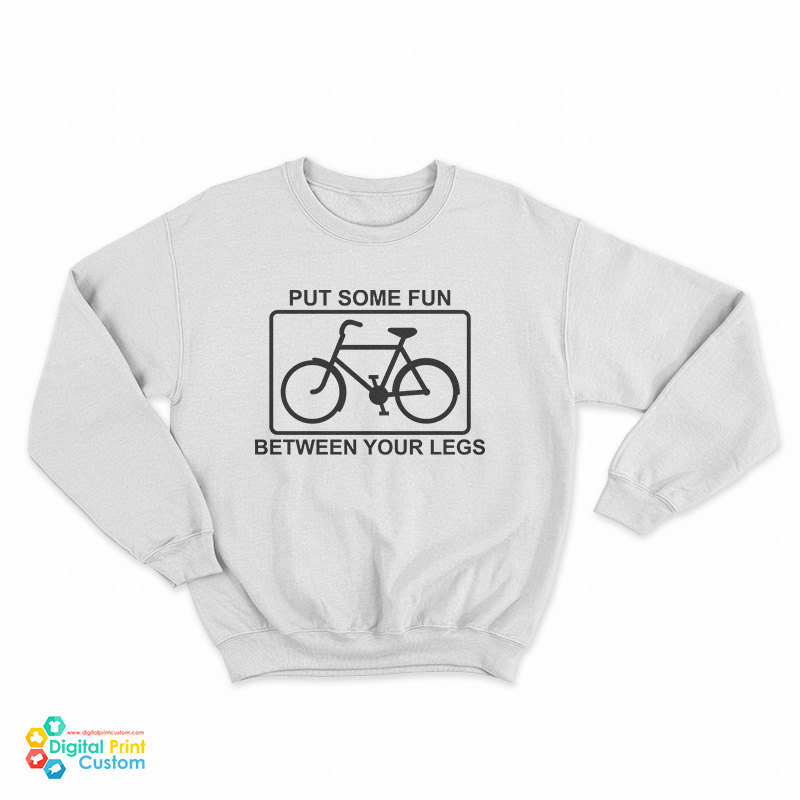 Put Some Fun Between Your Legs Bike Sweatshirt