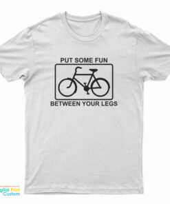 Put Some Fun Between Your Legs Bike T-Shirt