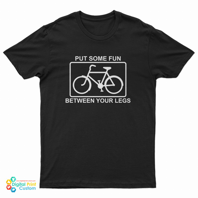Put Some Fun Between Your Legs Bike T-Shirt