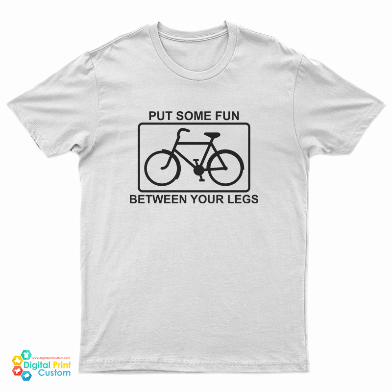 Put Some Fun Between Your Legs Bike T-Shirt