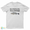 Buy A Man Eat Fish He Day Teach Fish Man To A Lifetime Meme T-Shirt