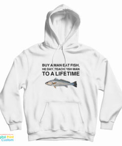 Buy A Man Eat Fish He Day Teach Fish Man To A Lifetime Meme Hoodie