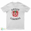 Dread At The Controls T-Shirt